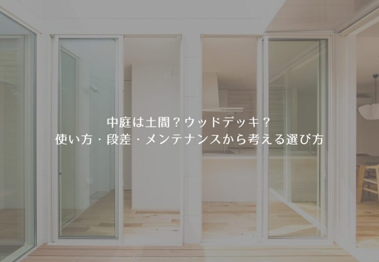中庭は土間？ウッドデッキ？使い方・段差・メンテナンスから考える選び方